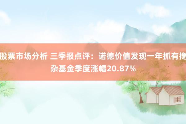 股票市场分析 三季报点评：诺德价值发现一年抓有搀杂基金季度涨幅20.87%