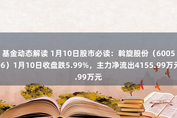 基金动态解读 1月10日股市必读：斡旋股份（600506）1月10日收盘跌5.99%，主力净流出4155.99万元