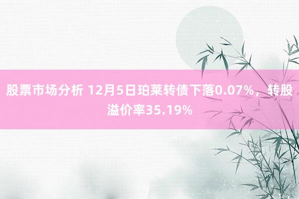 股票市场分析 12月5日珀莱转债下落0.07%，转股溢价率35.19%