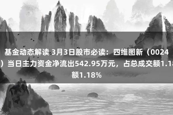 基金动态解读 3月3日股市必读：四维图新（002405）当日主力资金净流出542.95万元，占总成交额1.18%